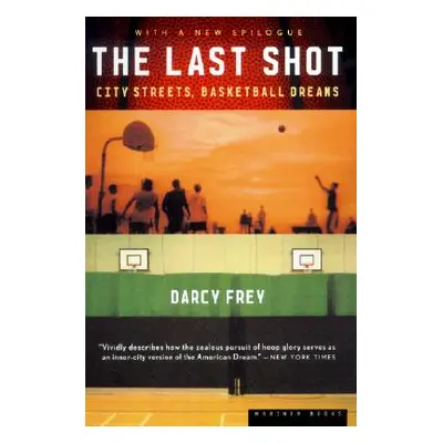 "The Last Shot: City Streets, Basketball Dreams" - "" ("Frey Darcy")(Paperback)