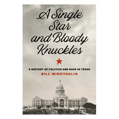 "A Single Star and Bloody Knuckles: A History of Politics and Race in Texas" - "" ("Minutaglio B