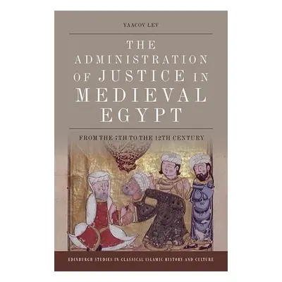 "The Administration of Justice in Medieval Egypt: From the 7th to the 12th Century" - "" ("Lev Y