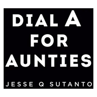 "Dial a for Aunties" - "" ("Sutanto Jesse Q.")(Pevná vazba)