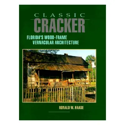 "Classic Cracker: Florida's Wood-Frame Vernacular Architecture" - "" ("Haase Ronald W.")(Pevná v