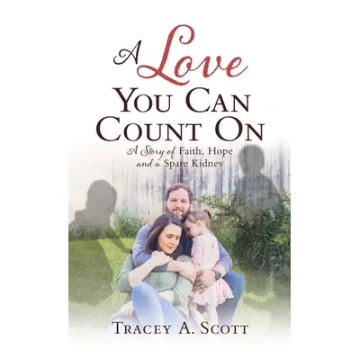 "A Love You Can Count On: A Story of Faith, Hope and a Spare Kidney" - "" ("Scott Tracey a.")(Pa