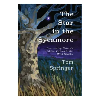 "The Star in the Sycamore: Discovering Nature's Hidden Virtues in the Wild Nearby" - "" ("Dengat