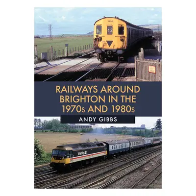 "Railways Around Brighton in the 1970s and 1980s" - "" ("Gibbs Andy")(Paperback)