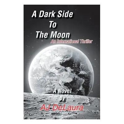 "A Dark Side to the Moon: An International Thriller" - "" ("Delaura Aj")(Paperback)