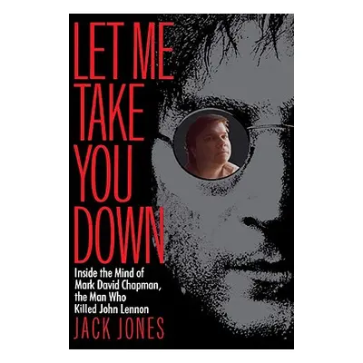 "Let Me Take You Down: Inside the Mind of Mark David Chapman, the Man Who Killed John Lennon" - 