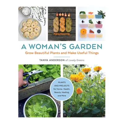 "A Woman's Garden: Grow Beautiful Plants and Make Useful Things - Plants and Projects for Home, 