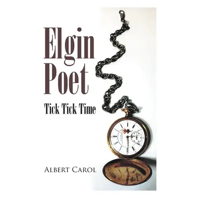 "Elgin Poet: Tick Tick Time" - "" ("Carol Albert")(Paperback)