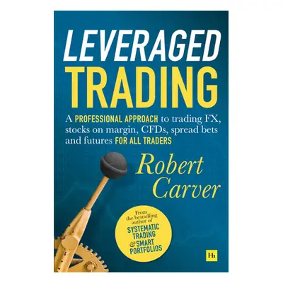 "Leveraged Trading: A Professional Approach to Trading Fx, Stocks on Margin, Cfds, Spread Bets a