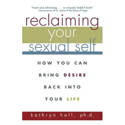 "Reclaiming Your Sexual Self: How You Can Bring Desire Back Into Your Life" - "" ("Hall Kathryn"