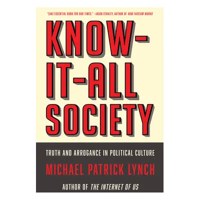 "Know-It-All Society: Truth and Arrogance in Political Culture" - "" ("Lynch Michael P.")(Paperb