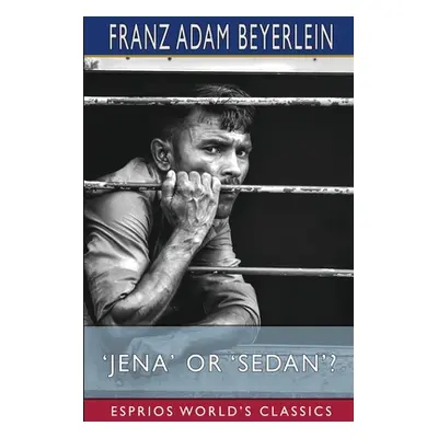 "'Jena' or 'Sedan'? (Esprios Classics)" - "" ("Beyerlein Franz Adam")(Paperback)