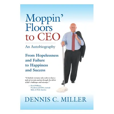 "Moppin' Floors to CEO: From Hopelessness and Failure to Happiness and Success" - "" ("Miller De