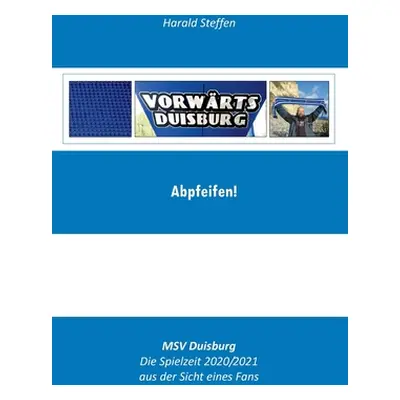 "Abpfeifen: MSV Duisburg-Die Spielzeit 2020/2021 aus der Sich eines Fans" - "" ("Steffen Harald"