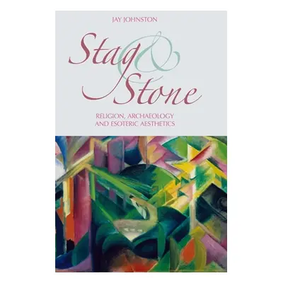 "Stag and Stone: Religion, Archaeology and Esoteric Aesthetics" - "" ("Johnston Jay")(Pevná vazb