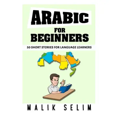 "Arabic For Beginners: 50 Short Stories For Language Learners: Grow Your Vocabulary The Fun Way!