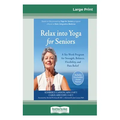 "Relax into Yoga for Seniors: A Six-Week Program for Strength, Balance, Flexibility, and Pain Re