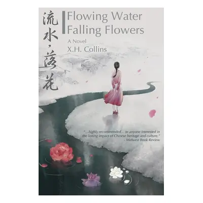 "Flowing Water, Falling Flowers: 流水, 落花" - "" ("Collins X. H.")(Paperback)