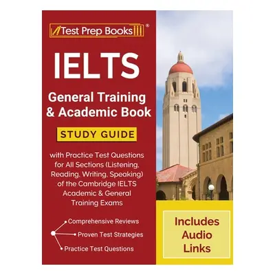 "IELTS General Training and Academic Book: Study Guide with Practice Test Questions for All Sect