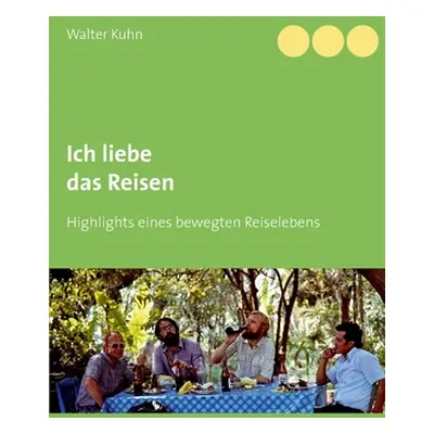 "Ich liebe das Reisen: Highlights eines bewegten Reiselebens" - "" ("Kuhn Walter")(Paperback)