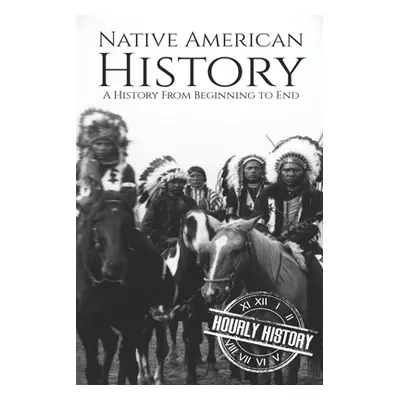 "Native American History: A History from Beginning to End" - "" ("History Hourly")(Paperback)