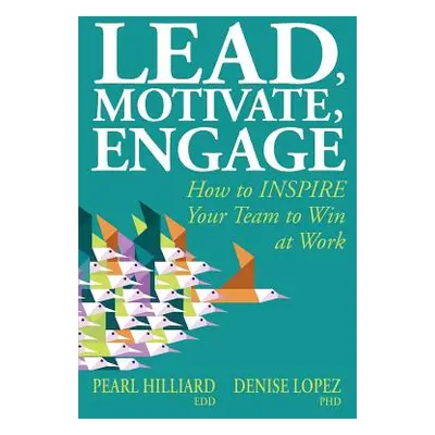 "Lead, Motivate, Engage: How to INSPIRE Your Team to Win at Work" - "" ("Lopez Denise")(Paperbac