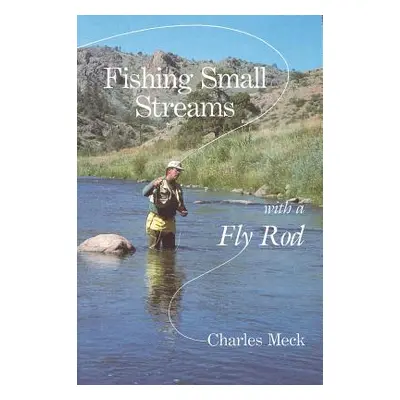 "Fishing Small Streams with a Fly Rod" - "" ("Meck Charles R.")(Paperback)