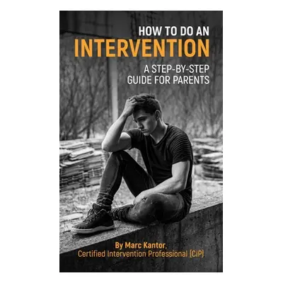 "How to Do an Intervention: A Step-By-Step Guide for Parents" - "" ("Kantor Marc")(Paperback)