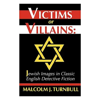 "Victims or Villains: Jewish Images in Classic English Detective Fiction" - "" ("Turnbull Malcol