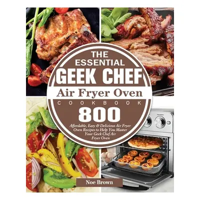 "The Essential Geek Chef Air Fryer Oven Cookbook" - "" ("Brown Noe")(Paperback)