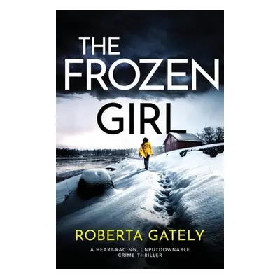 "The Frozen Girl: A heart-racing, unputdownable crime thriller" - "" ("Gately Roberta")(Paperbac