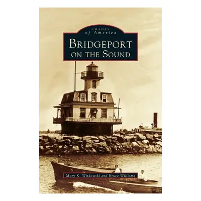 "Bridgeport on the Sound" - "" ("Witkowski Mary K.")(Pevná vazba)