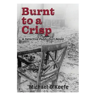 "Burnt to a Crisp-a Detective Paddy Durr novel, Book 3" - "" ("O'Keefe Michael")(Pevná vazba)