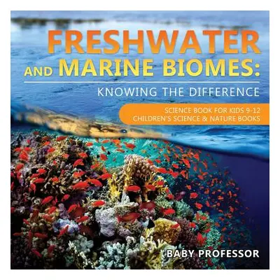 "Freshwater and Marine Biomes: Knowing the Difference - Science Book for Kids 9-12 Children's Sc