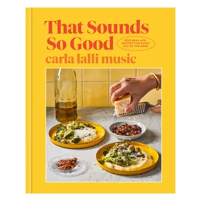 "That Sounds So Good: 100 Real-Life Recipes for Every Day of the Week: A Cookbook" - "" ("Lalli 