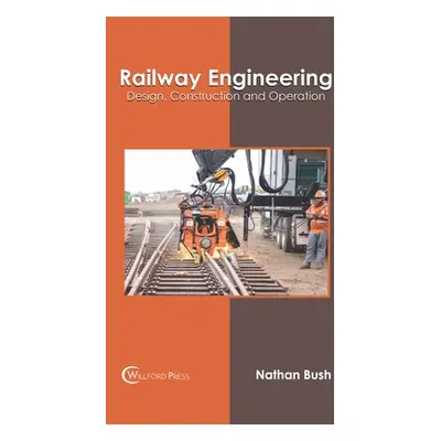 "Railway Engineering: Design, Construction and Operation" - "" ("Bush Nathan")(Pevná vazba)