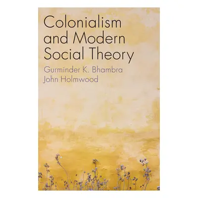 "Colonialism and Modern Social Theory" - "" ("Bhambra Gurminder K.")(Pevná vazba)