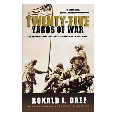 "Twenty-Five Yards of War: The Extraordinary Courage of Ordinary Men in World War II" - "" ("Dre