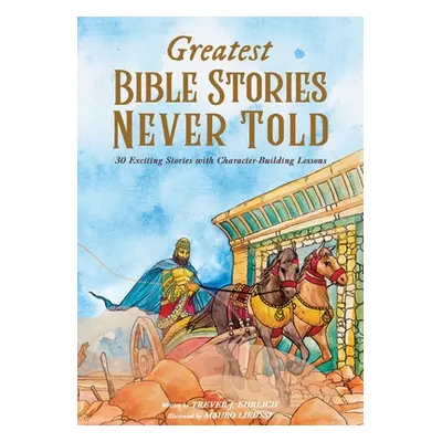 "Greatest Bible Stories Never Told: 30 Exciting Stories With Character-Building Lessons" - "" ("