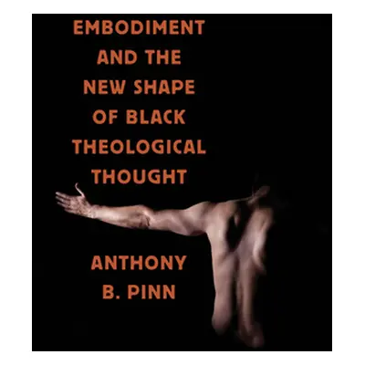 "Embodiment and the New Shape of Black Theological Thought" - "" ("Pinn Anthony B.")(Paperback)