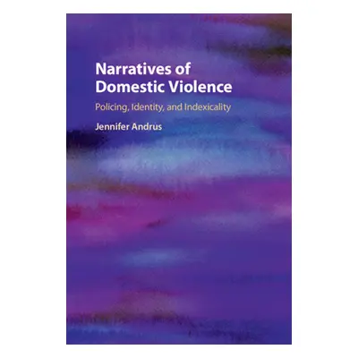 "Narratives of Domestic Violence: Policing, Identity, and Indexicality" - "" ("Andrus Jennifer")