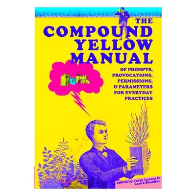 "The Compound Yellow Manual of Prompts, Provocations, Permissions & Parameters for Everyday Prac