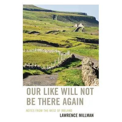 "Our Like Will Not Be There Again: Notes from the West of Ireland" - "" ("Millman Lawrence")(Pap