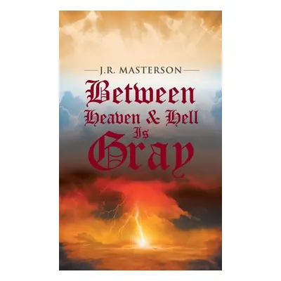 "Between Heaven & Hell Is Gray" - "" ("Masterson J. R.")(Pevná vazba)