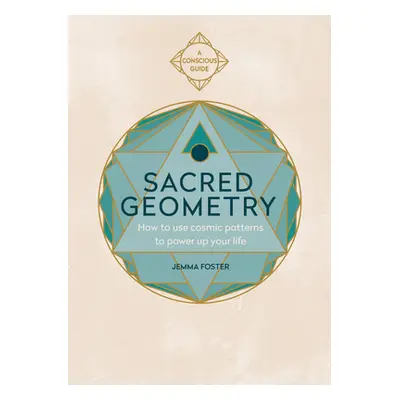 "Sacred Geometry (Conscious Guides): How to Use Cosmic Patterns to Power Up Your Life" - "" ("Fo