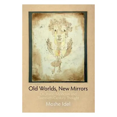 "Old Worlds, New Mirrors: On Jewish Mysticism and Twentieth-Century Thought" - "" ("Idel Moshe")