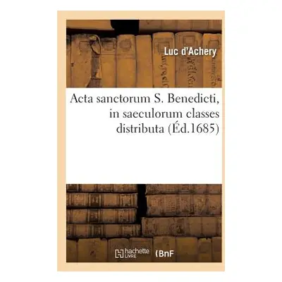 "ACTA Sanctorum S. Benedicti, in Saeculorum Classes Distributa (d.1685)" - "" ("Sans Auteur")(Pa