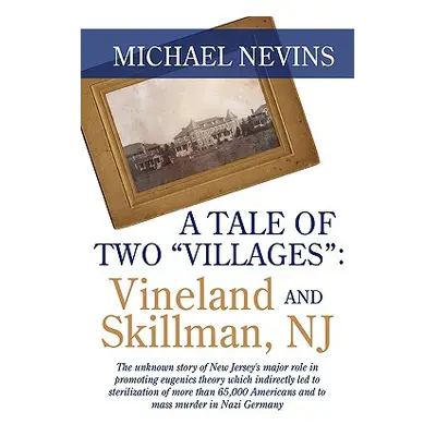 "A Tale of Two Villages: VINELAND AND SKILLMAN, NJ: The unknown story of New Jersey's major role