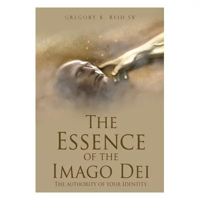 "The Essence of the Imago Dei: The authority of your Identity" - "" ("Reid Gregory K. Sr.")(Pape