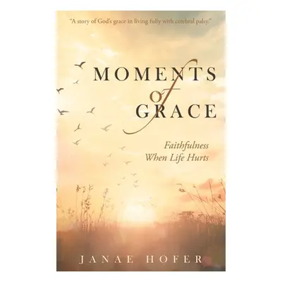 "Moments of Grace: Faithfulness When Life Hurts" - "" ("Hofer Janae")(Paperback)